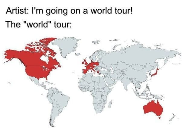 Artist: I'm going on a world tour! The "world" tour: [a world map with USA, Canada, Western Europe, Japan, and Australia filled in]