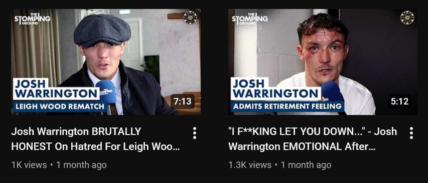 Two Stomping Ground YouTube videos. One is Josh Warrington prefight titled "Josh Warrington BRUTALLY HONEST on Hatred For Leigh Wood", one of him looking beat up postfight titled "'I F**KING LET YOU DOWN...' - Josh Warrington EMOTIONAL After..."